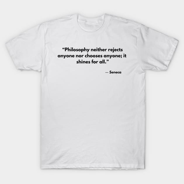 Philosophy neither rejects nor selects anyone; it shines for all. Seneca T-Shirt by ReflectionEternal